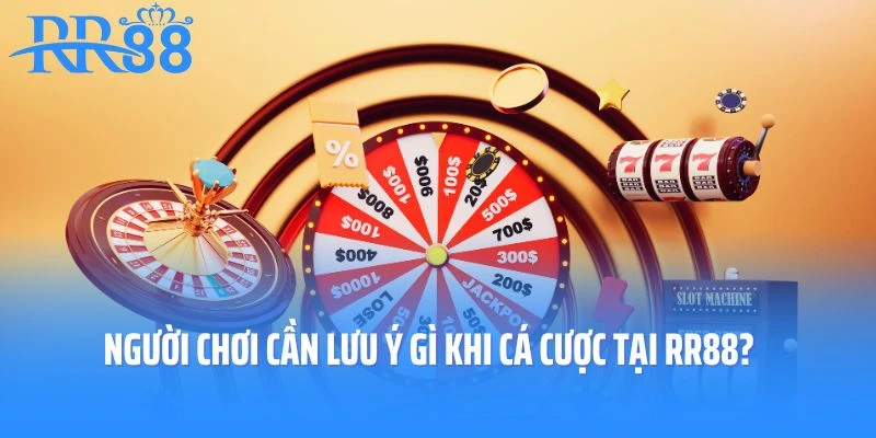Người chơi cần lưu ý gì khi cá cược tại RR88?